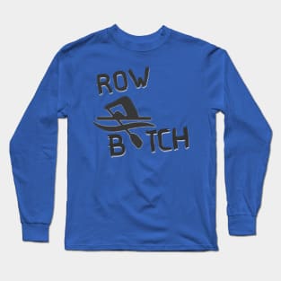 Row B$tch Long Sleeve T-Shirt